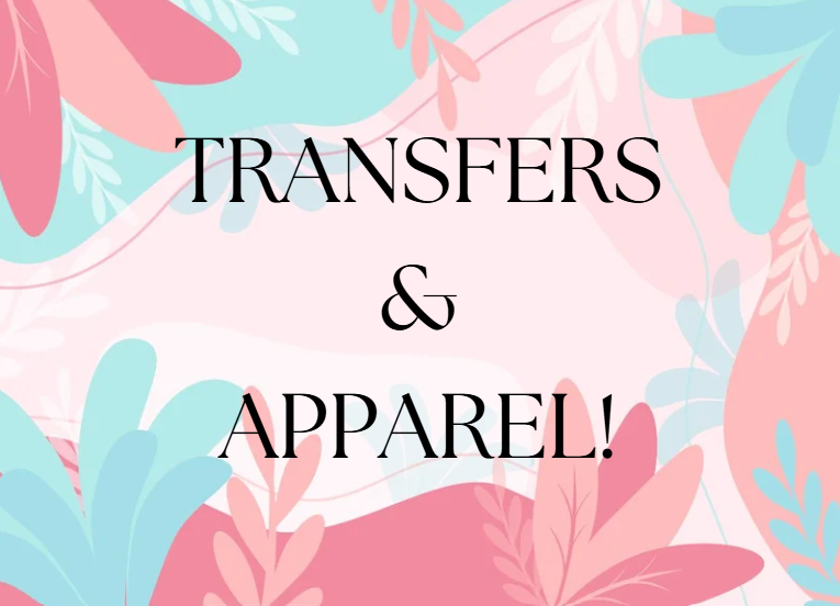 TRANSFERS & APPAREL!